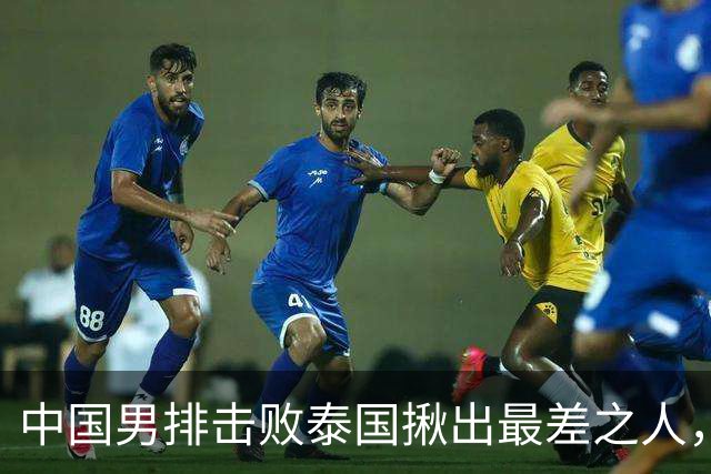 中国男排击败泰国揪出最差之人，12中0成笑话 神一场鬼一场太离谱