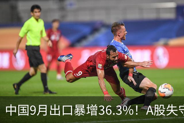 中国9月出口暴增36.3%！A股失守3800点，盘中利空亚太股市跳水