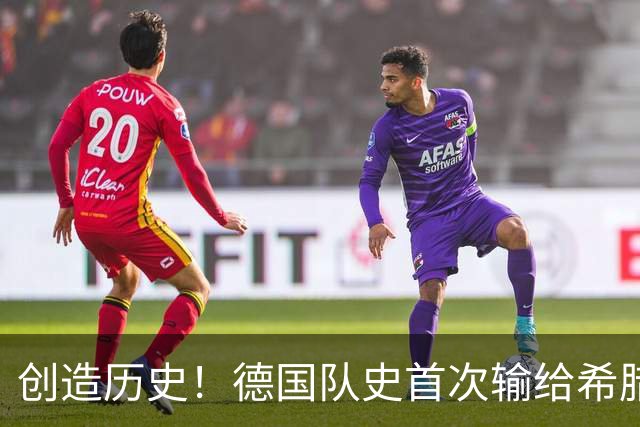 创造历史！德国队史首次输给希腊，此前交手7胜3平