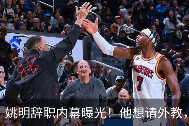 姚明辞职内幕曝光！他想请外教，另一拨人坚持要郭士强