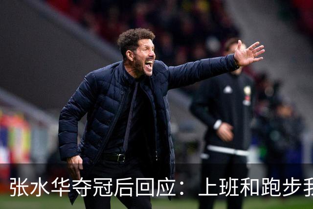 张水华夺冠后回应：上班和跑步我都喜欢！压力都不大 但不会再上班了