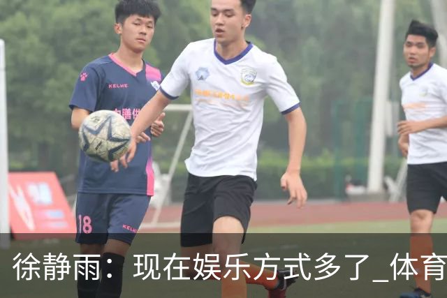 徐静雨：现在娱乐方式多了 体育成绩没那么重要 真能输赢看淡也行