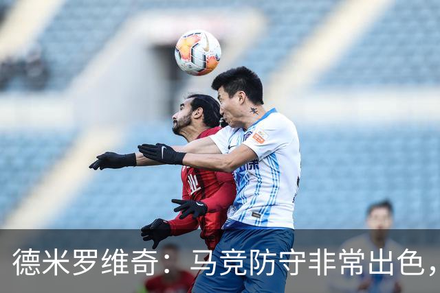 德米罗维奇：马竞防守非常出色，他们是欧洲最好的球队之一