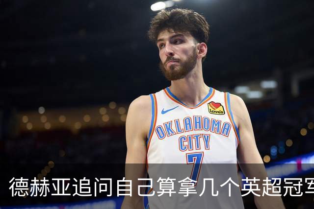 德赫亚追问自己算拿几个英超冠军，费迪南德称“又一块奖牌要进柜子”