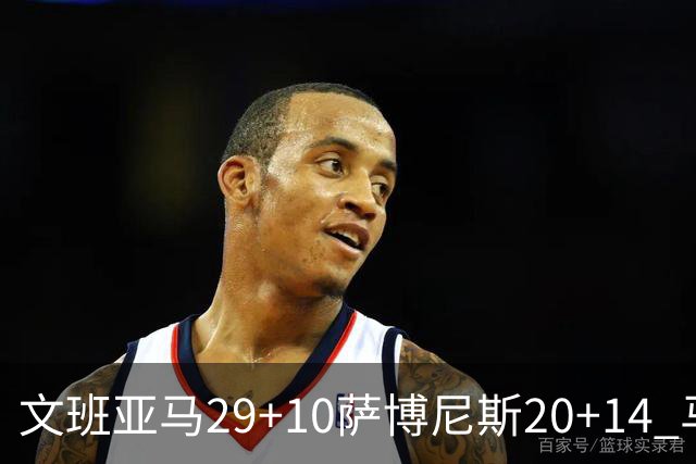 文班亚马29+10萨博尼斯20+14 马刺大胜国王