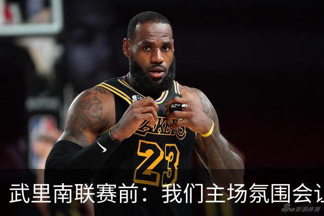 武里南联赛前：我们主场氛围会让客队很艰难，我们对比赛充满信心