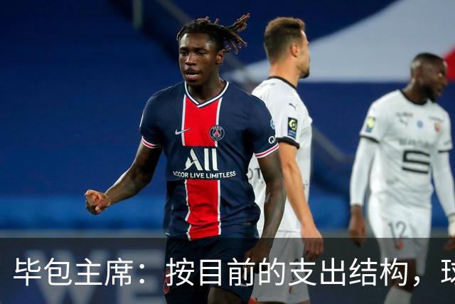 毕包主席：按目前的支出结构，球队若无缘欧战就会亏损