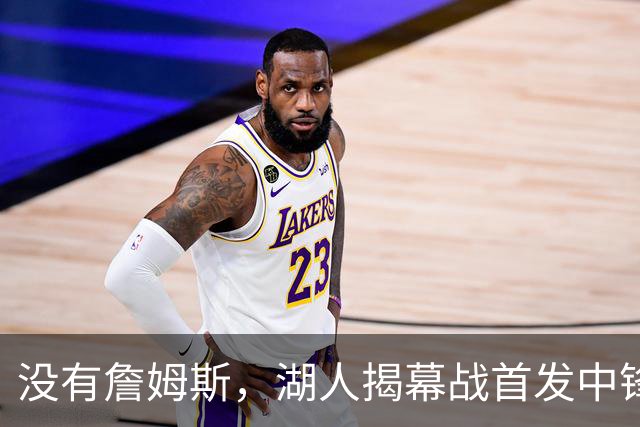 没有詹姆斯，湖人揭幕战首发中锋换人，勇士三主力缺阵