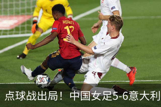 点球战出局！中国女足5-6意大利无缘U20世界杯8强 刘晨6神扑难救主