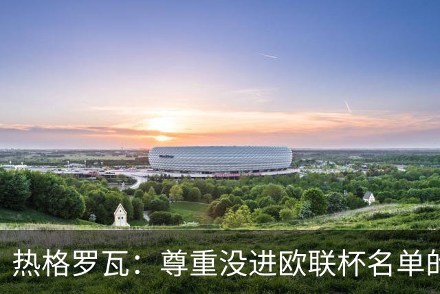 热格罗瓦：尊重没进欧联杯名单的决定，尤文始终比国米更好