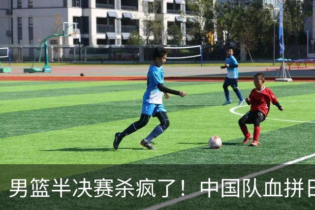 男篮半决赛杀疯了！中国队血拼日本队争前2：郭士强这次真输不起？