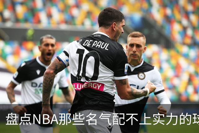 盘点NBA那些名气配不上实力的球星，曾经吹的越高如今摔的越惨