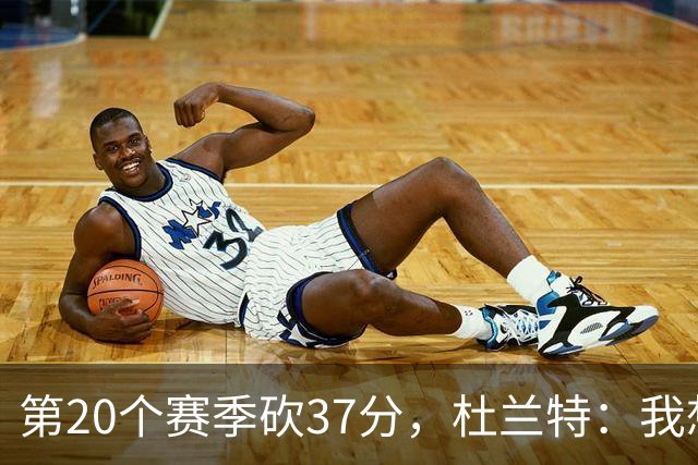 第20个赛季砍37分，杜兰特：我想看看自己到底能走多远