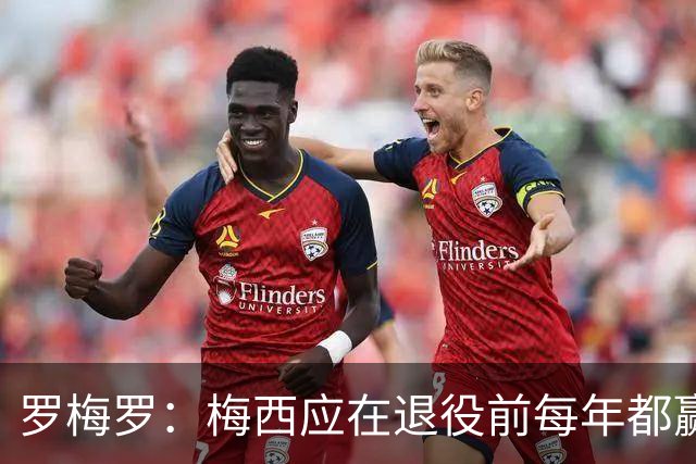罗梅罗：梅西应在退役前每年都赢得金球奖，没有人能和他相比