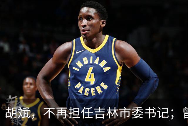 胡斌，不再担任吉林市委书记；曾任吉林银行副行长