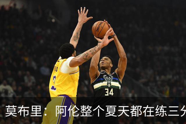 莫布里：阿伦整个夏天都在练三分，他出手从不犹豫