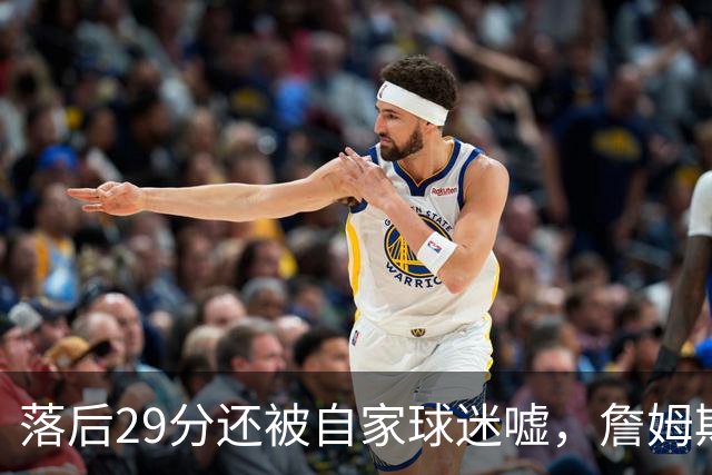 落后29分还被自家球迷嘘，詹姆斯首秀夜76人逆转骑士
