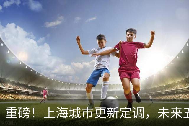 重磅！上海城市更新定调，未来五年动迁格局已定