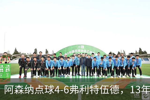 阿森纳点球4-6弗利特伍德，13年梦魇再现