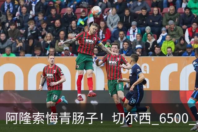 阿隆索悔青肠子！切尔西 6500 万放走大杀器！蓝军弃将火力全开