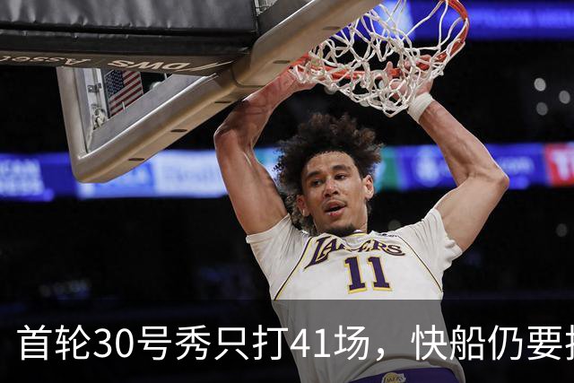 首轮30号秀只打41场，快船仍要执行他第三年选项