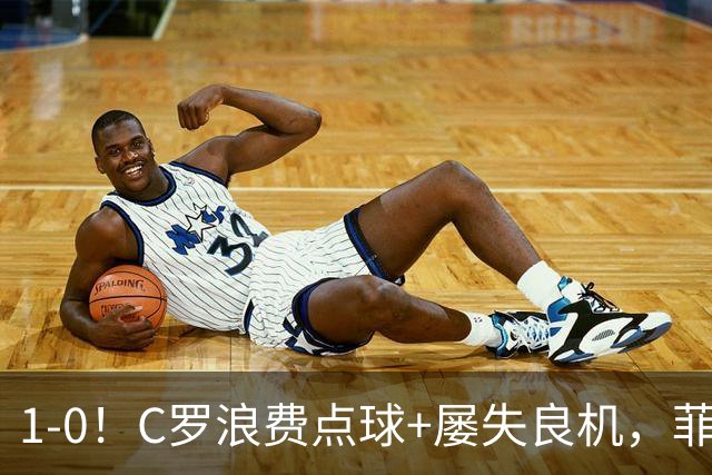 1-0！C罗浪费点球+屡失良机，菲利克斯救主，胜利豪取3连胜