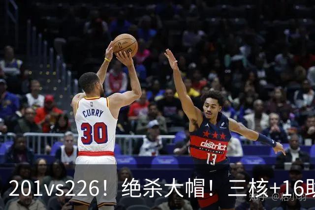 201vs226！绝杀大帽！三核+16助0失误！火箭真来了！