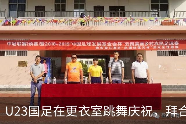 U23国足在更衣室跳舞庆祝，拜合拉木领舞&安东尼奥也加入